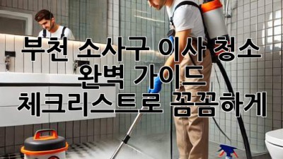 부천 소사구 이사 청소 완벽 가이드 🏡✨ 체크리스트로 꼼꼼하게!