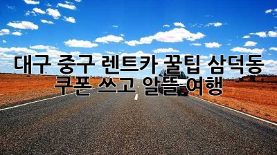 대구 중구 렌트카 꿀팁🍯: 삼덕동 쿠폰 쓰고 알뜰 여행!
